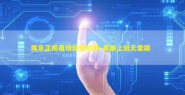 南京正规夜场如何招聘-直接上班无套路